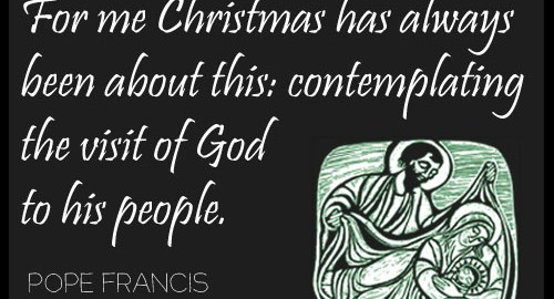 "For me Christmas has always been about this: contemplating the visit of God to his people."