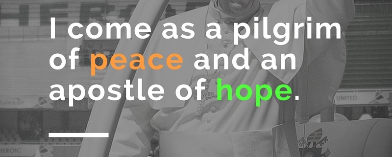 I come as a pilgrim of peace and an apostle of hope Pope Francis